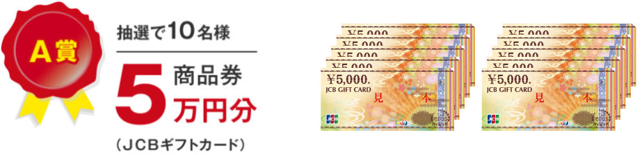 A賞 抽選で10名様 商品券5万円分（JCBギフトカード）